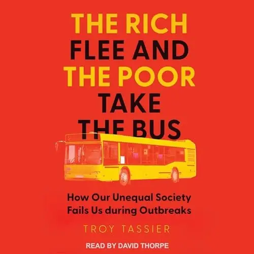 The Rich Flee and the Poor Take the Bus How Our Unequal Society Fails Us during Outbreaks [Audiobook]