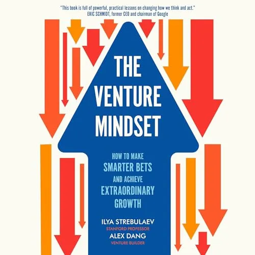 The Venture Mindset How to Make Smarter Bets and Achieve Extraordinary Growth [Audiobook]