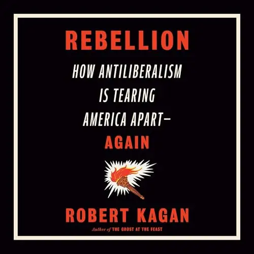 Rebellion How Antiliberalism Is Tearing America Apart-Again [Audiobook]