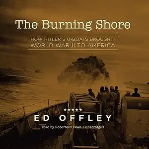 The Burning Shore How Hitler’s U-Boats Brought World War II to America [Audiobook]