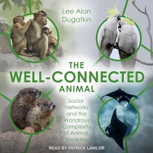 The Well-Connected Animal Social Networks and the Wondrous Complexity of Animal Societies [Audiobook]