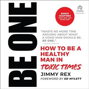 Be One How to Be a Healthy Man in Toxic Times [Audiobook]