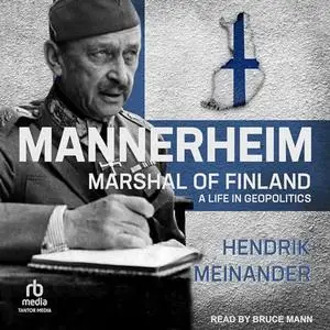 Mannerheim, Marshal of Finland A Life in Geopolitics [Audiobook]