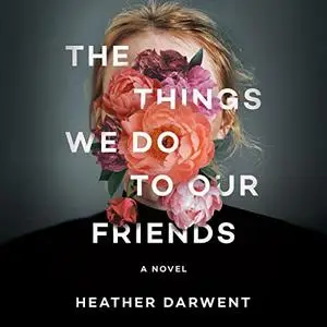 The Things We Do to Our Friends A Novel [Audiobook]