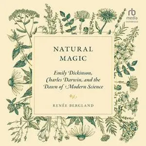 Natural Magic Emily Dickinson, Charles Darwin, and the Dawn of Modern Science [Audiobook]
