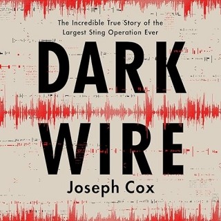 Dark Wire: The Incredible True Story of the Largest Sting Operation Ever - [AUDIOB...