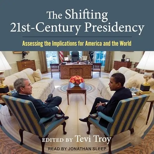 The Shifting Twenty-First Century Presidency Assessing the Implications for America and the World [Audiobook]