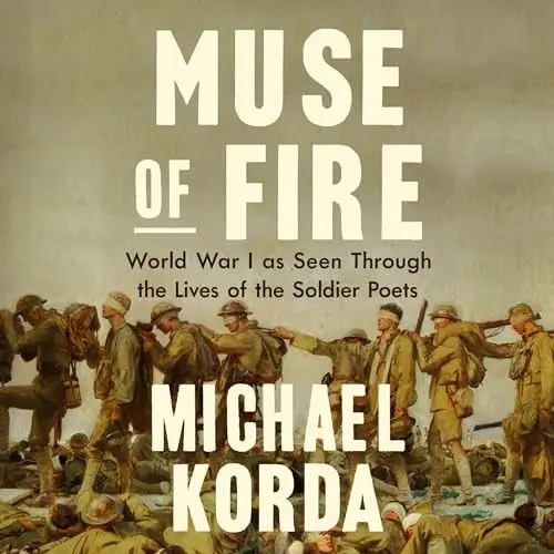 Muse of Fire World War I as Seen Through the Lives of the Soldier Poets [Audiobook]