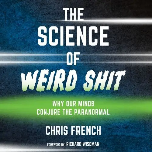The Science of Weird Shit Why Our Minds Conjure the Paranormal [Audiobook]