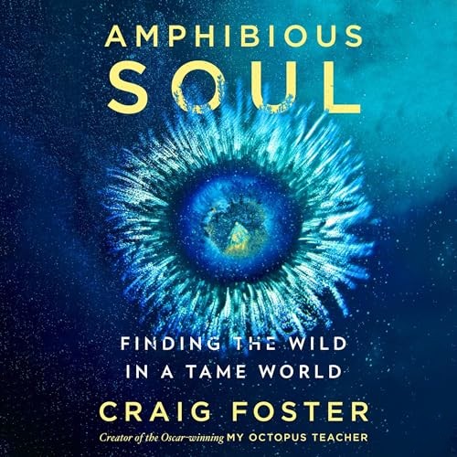 Amphibious Soul Finding the Wild in a Tame World [Audiobook]