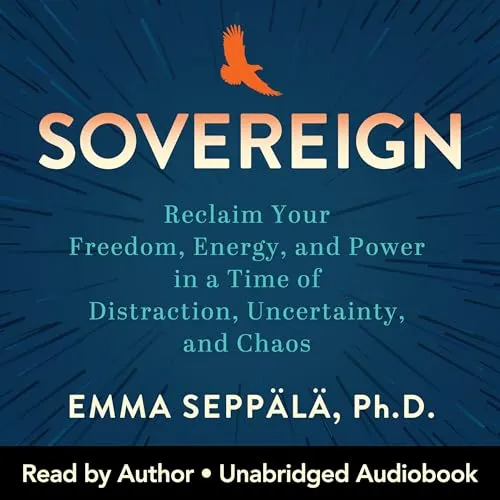 Sovereign Reclaim Your Freedom, Energy, and Power in a Time of Distraction, Uncertainty, and Chaos [Audiobook]