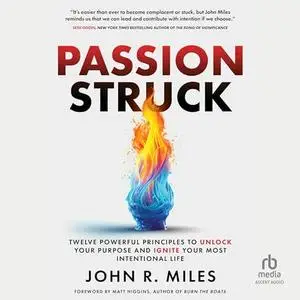 Passion Struck Twelve Powerful Principles to Unlock Your Purpose and Ignite Your Most Intentional Life [Audiobook]