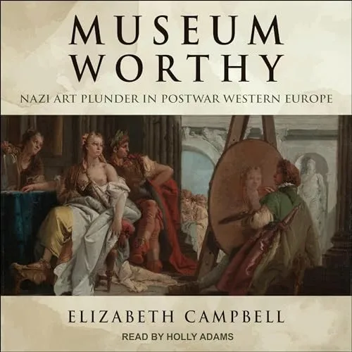 Museum Worthy Nazi Art Plunder in Postwar Western Europe [Audiobook]