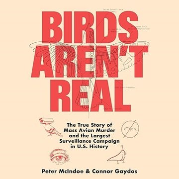 Birds Aren't Real: The True Story of Mass Avian Murder and the Largest Surveillance Campaign in U...