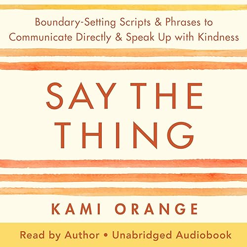 Say the Thing Boundary-Setting Scripts & Phrases to Communicate Directly & Speak Up with Kindness [Audiobook]