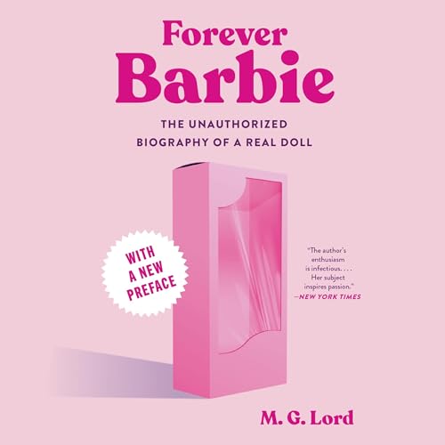 Forever Barbie The Unauthorized Biography of a Real Doll, 2024 Edition [Audiobook]