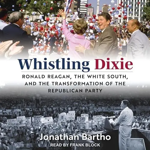 Whistling Dixie Ronald Reagan, the White South, and the Transformation of the Republican Party [Audiobook]