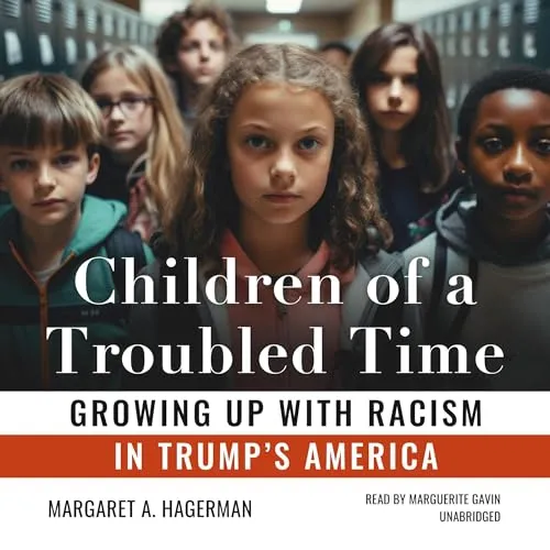 Children of a Troubled Time Growing Up with Racism in Trump’s America [Audiobook]