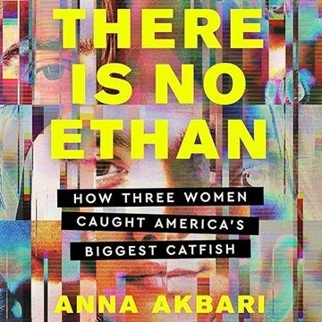 There Is No Ethan: How Three Women Caught America's Biggest Catfish [Audiobook]
