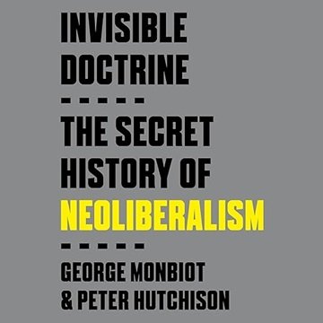 Invisible Doctrine: The Secret History of Neoliberalism [Audiobook]