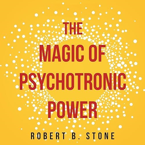 The Magic of Psychotronic Power Unlock the Secret Door to Power, Love, Health, Fame and Fortune [Audiobook]