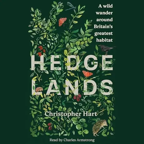 Hedgelands A Wild Wander Around Britain’s Greatest Habitat [Audiobook]