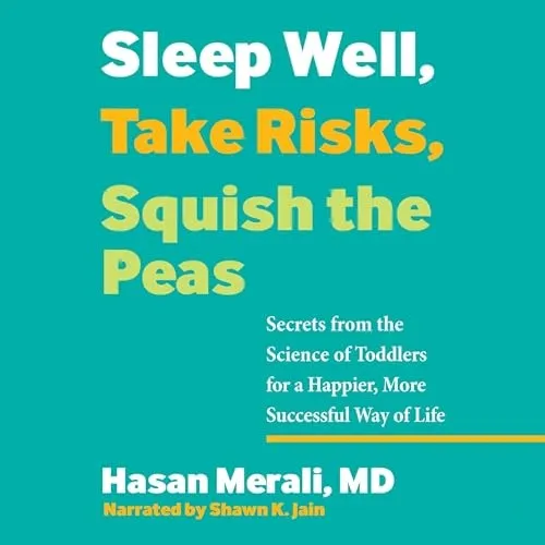 Sleep Well, Take Risks, Squish the Peas Secrets from the Science of Toddlers for a Happier, Successful Way of Life [Audiobook]