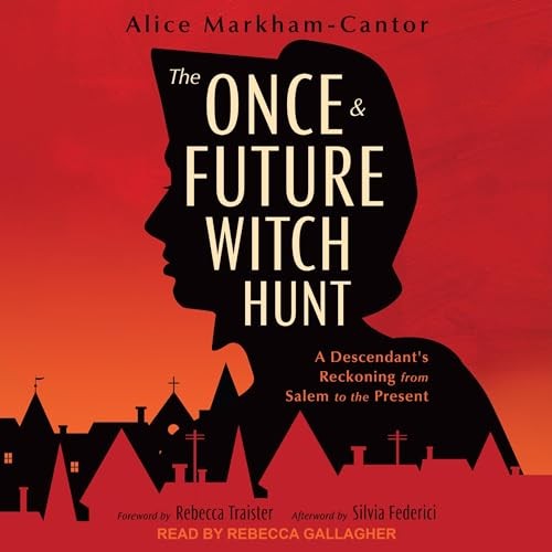 The Once & Future Witch Hunt A Descendant’s Reckoning from Salem to the Present [Audiobook]