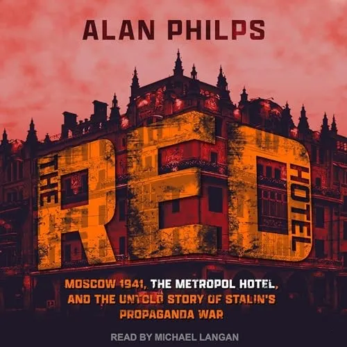 The Red Hotel Moscow 1941, the Metropol Hotel, and the Untold Story of Stalin’s Propaganda War [Audiobook]