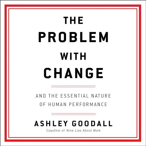 The Problem with Change And the Essential Nature of Human Performance [Audiobook]