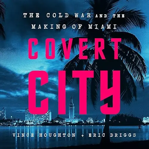 Covert City The Cold War and the Making of Miami [Audiobook]