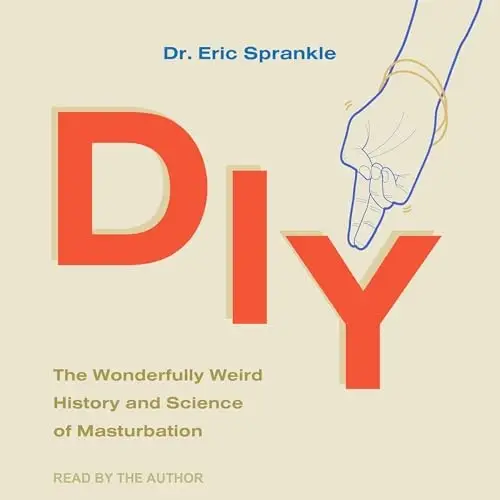 DIY The Wonderfully Weird History and Science of Masturbation [Audiobook]