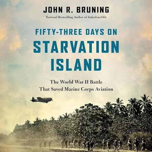 Fifty-Three Days on Starvation Island The World War II Battle That Saved Marine Corps Aviation [Audiobook]