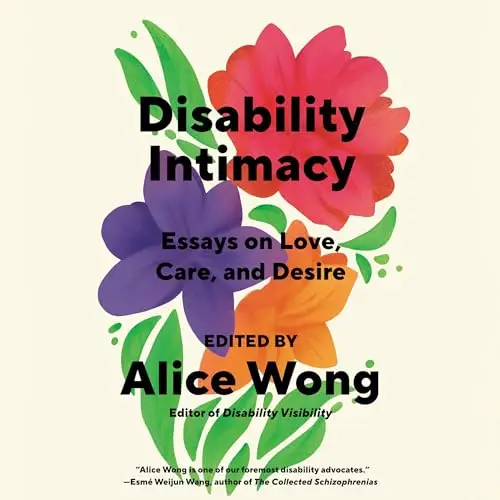 Disability Intimacy Essays on Love, Care, and Desire [Audiobook]