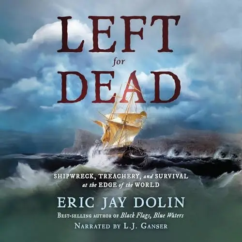 Left for Dead Shipwreck, Treachery, and Survival at the Edge of the World [Audiobook]