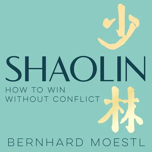 Shaolin How to Win Without Conflict The Ancient Chinese Path to Peace, Clarity and Inner Strength [Audiobook]