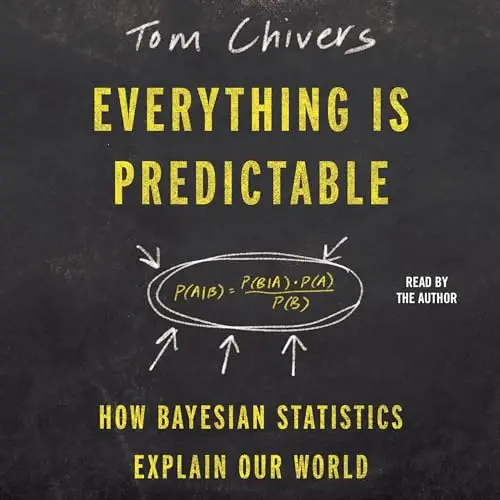Everything Is Predictable How Bayesian Statistics Explain Our World [Audiobook]