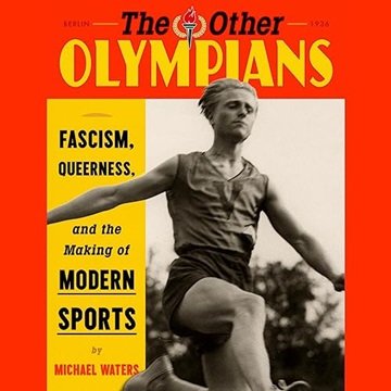 The Other Olympians: Fascism, Queerness, and the Making of Modern Sports [Audiobook]