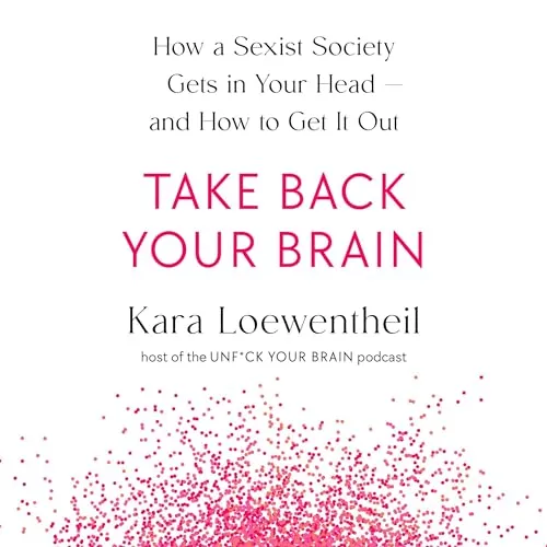 Take Back Your Brain How a Sexist Society Gets in Your Head-and How to Get It Out [Audiobook]