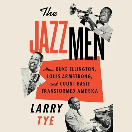 The Jazzmen How Duke Ellington, Louis Armstrong, and Count Basie Transformed America [Audiobook]
