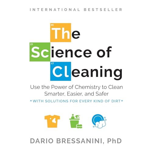 The Science of Cleaning Use the Power of Chemistry to Clean Smarter, Easier, and Safer [Audiobook]