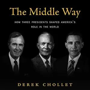 The Middle Way How Three Presidents Shaped America’s Role in the World [Audiobook] (2024)