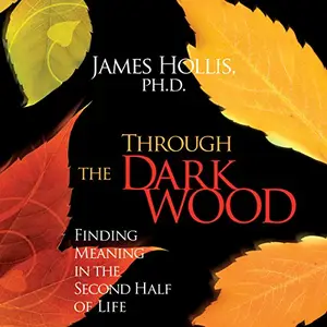 Through the Dark Wood Finding Meaning in the Second Half of Life [Audiobook]