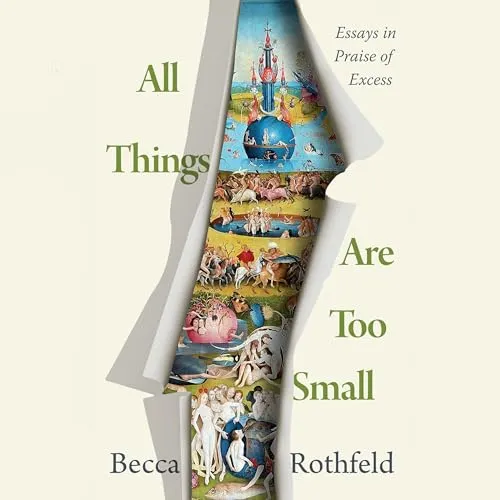 All Things Are Too Small Essays in Praise of Excess [Audiobook]