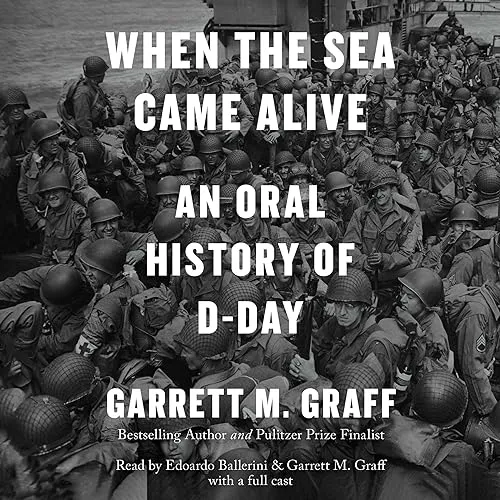 When the Sea Came Alive An Oral History of D-Day [Audiobook]