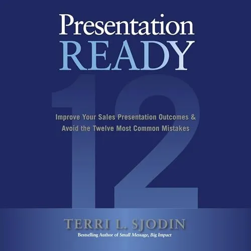Presentation Ready Improve Your Sales Presentation Outcomes & Avoid the Twelve Most Common Mistakes [Audiobook]