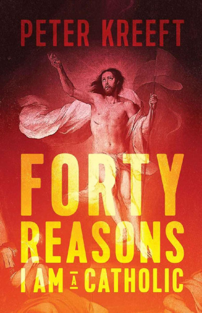 Forty Reasons I Am a Catholic - Peter Kreeft 2f9c1aca0da95e7afb4c73ce8a85aa24