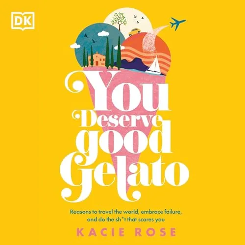 You Deserve Good Gelato Reasons to Travel the World, Embrace Failure, and Do the Sht That Scares You [Audiobook]