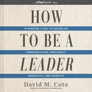 How to Be a Leader 15 Minutes a Day to Establish Communication, Resiliency, Creativity, and Humility [Audiobook]