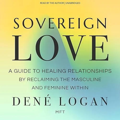 Sovereign Love A Guide to Healing Relationships by Reclaiming the Masculine and Feminine Within [Audiobook]